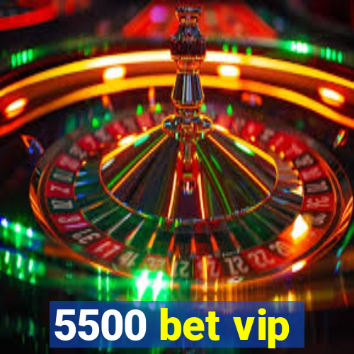 5500 bet vip